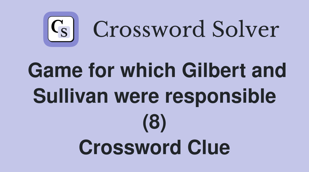 Game for which Gilbert and Sullivan were responsible (8) Crossword Clue
