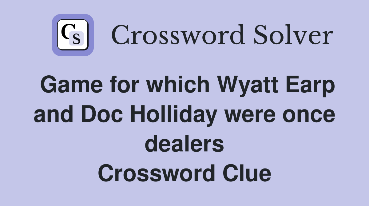 Game for which Wyatt Earp and Doc Holliday were once dealers Crossword Clue