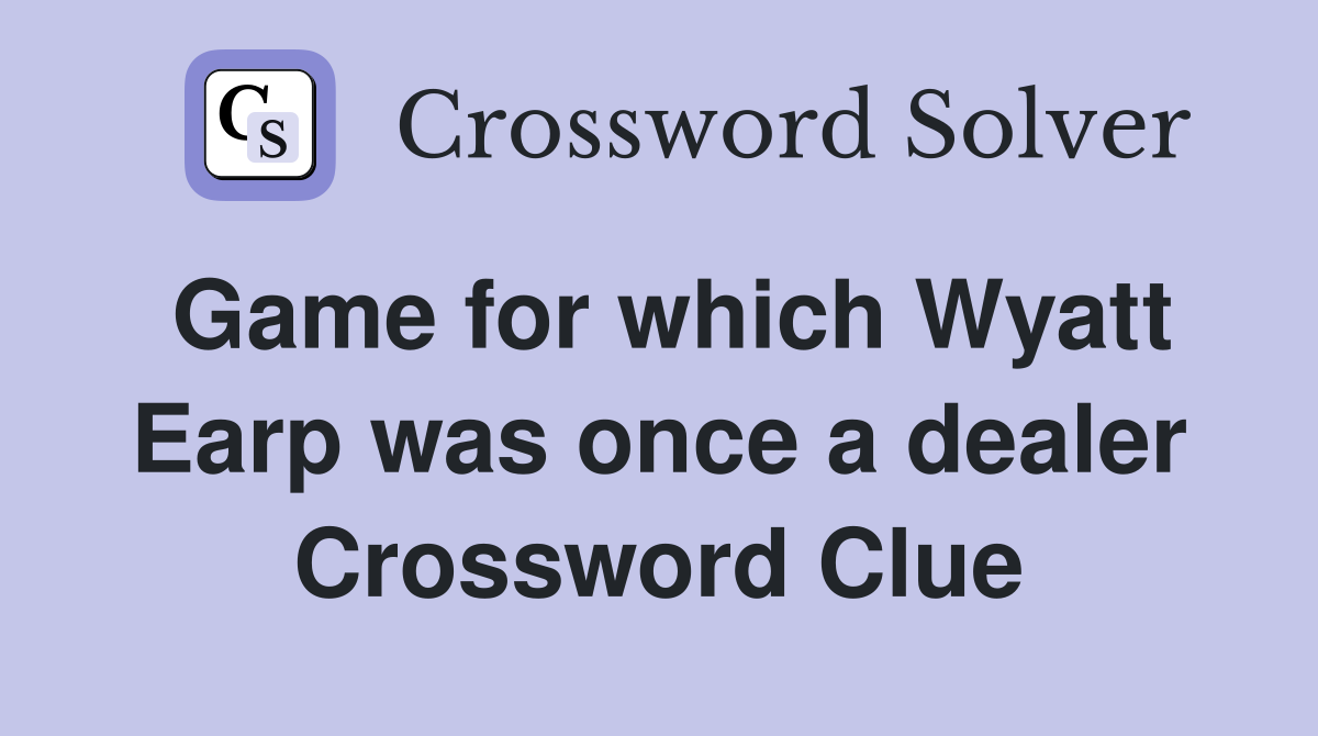 Game for which Wyatt Earp was once a dealer Crossword Clue