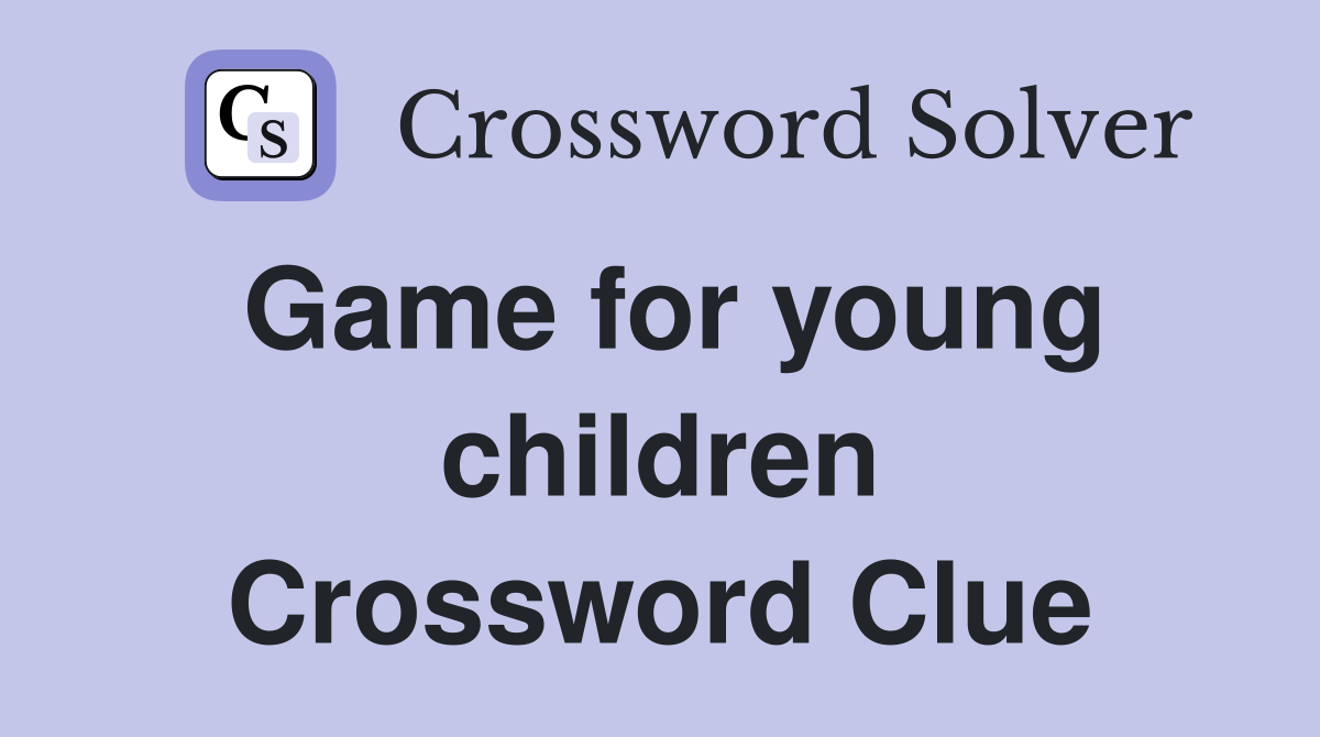 Game for young children Crossword Clue