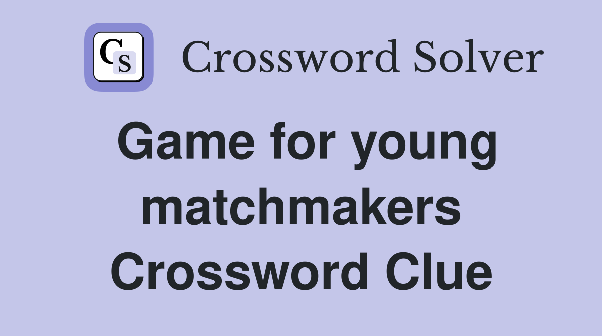 Game for young matchmakers Crossword Clue