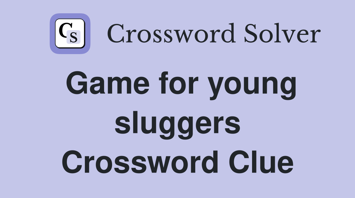 Game for young sluggers Crossword Clue