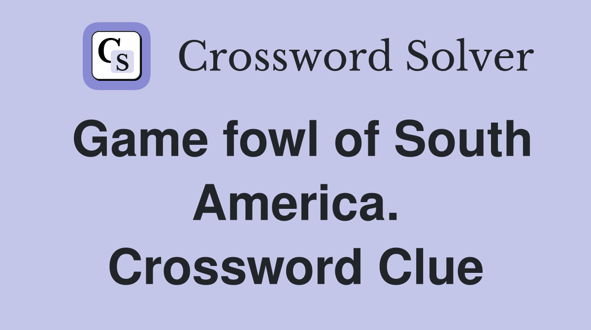 Game fowl of South America. Crossword Clue