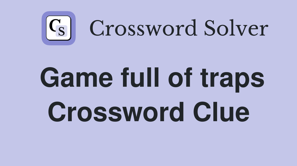 Game full of traps Crossword Clue