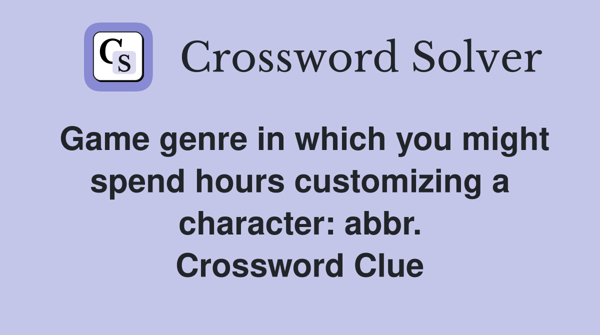 Game genre in which you might spend hours customizing a character: abbr. Crossword Clue