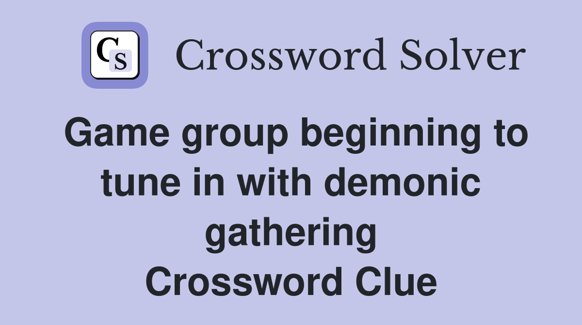 Game group beginning to tune in with demonic gathering Crossword Clue