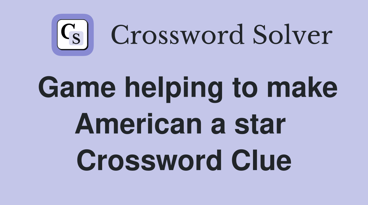 Game helping to make American a star  Crossword Clue
