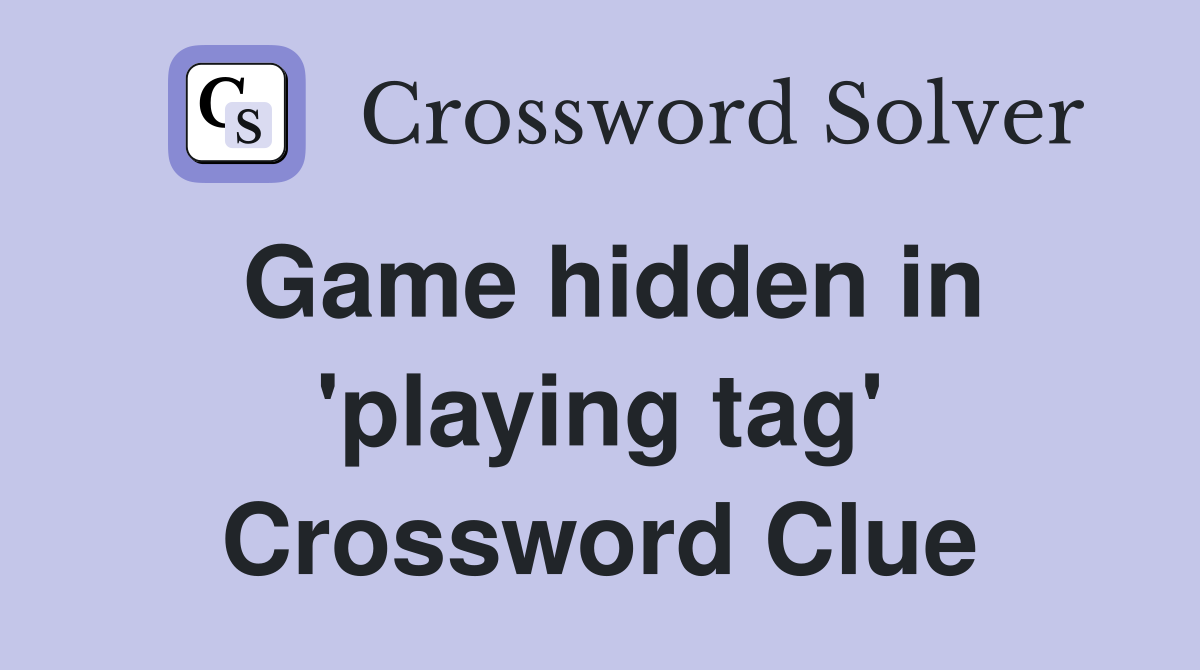 Game hidden in 'playing tag' Crossword Clue