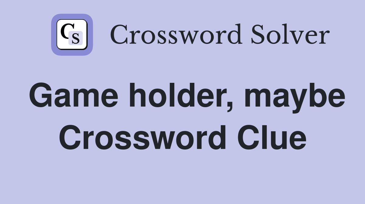Game holder, maybe Crossword Clue