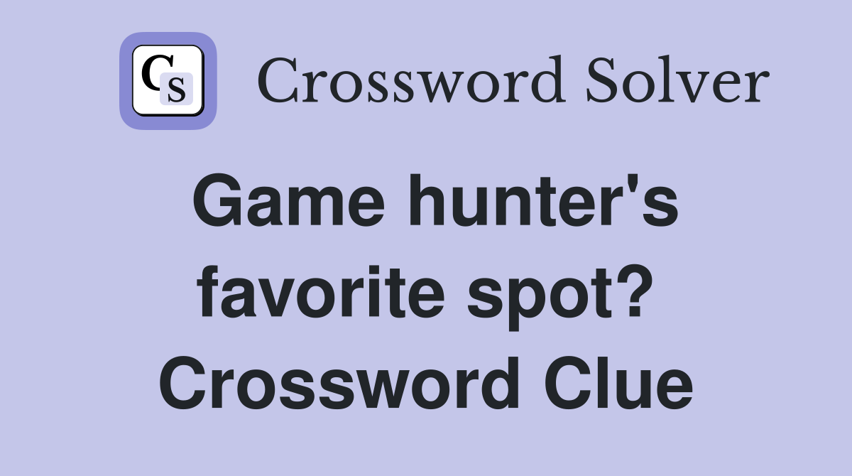 Game hunter's favorite spot? Crossword Clue