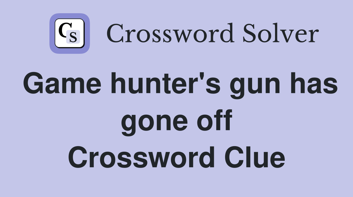 Game hunter's gun has gone off Crossword Clue