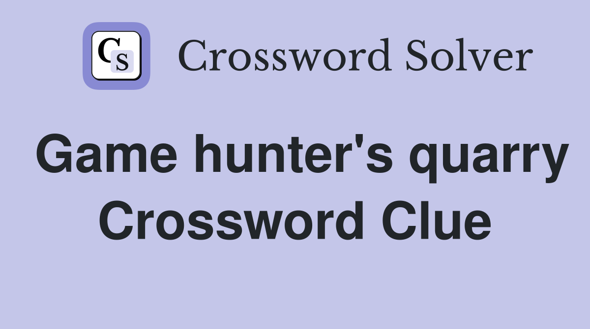 Game hunter's quarry Crossword Clue