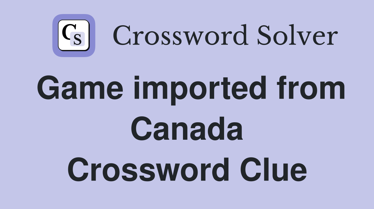 Game imported from Canada Crossword Clue
