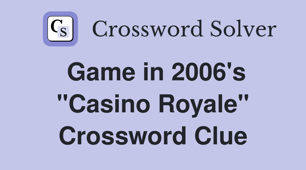 Game in 2006's "Casino Royale" Crossword Clue