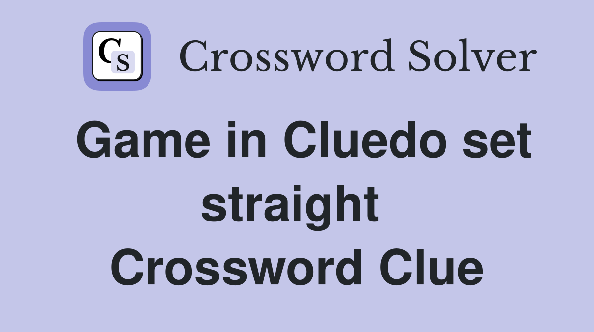Game in Cluedo set straight  Crossword Clue