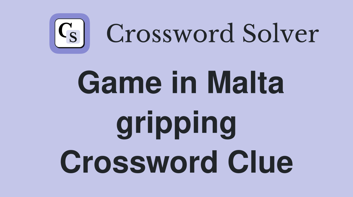 Game in Malta gripping Crossword Clue