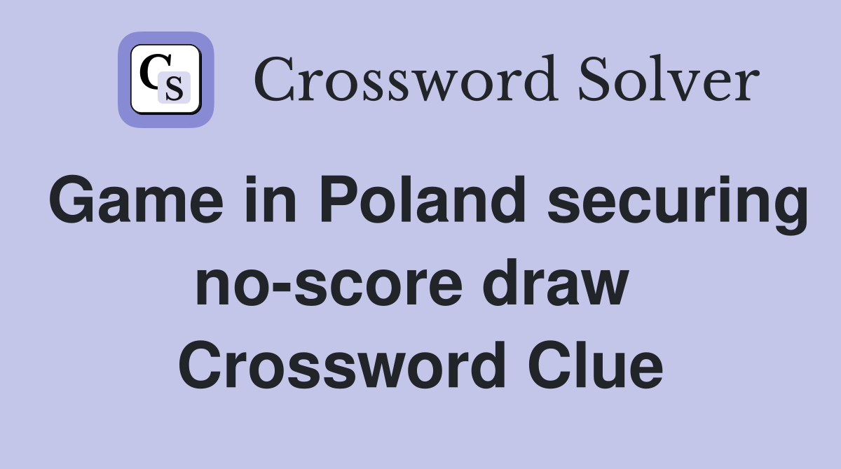 Game in Poland securing no-score draw  Crossword Clue