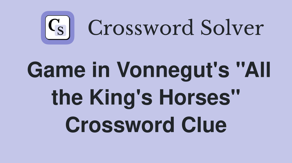 Game in Vonnegut's ''All the King's Horses'' Crossword Clue