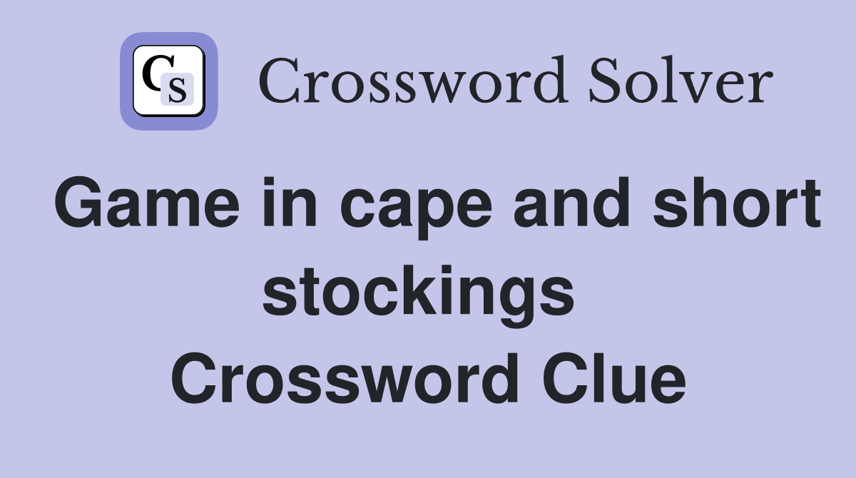 Game in cape and short stockings  Crossword Clue