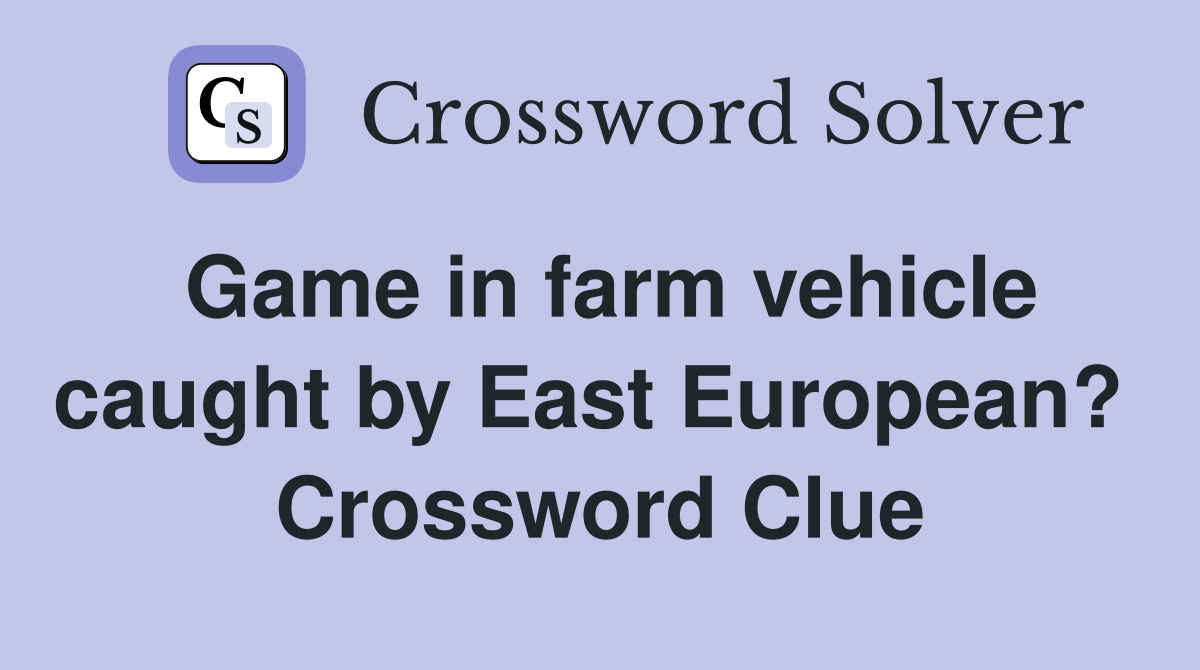 Game in farm vehicle caught by East European?  Crossword Clue