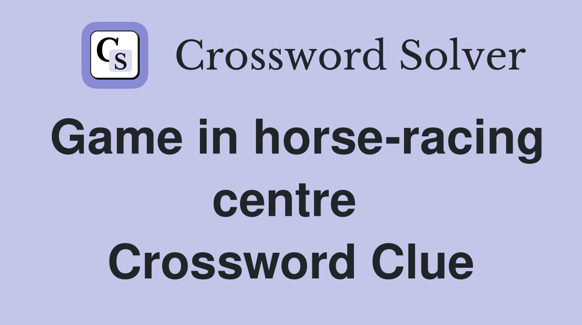 Game in horse-racing centre  Crossword Clue
