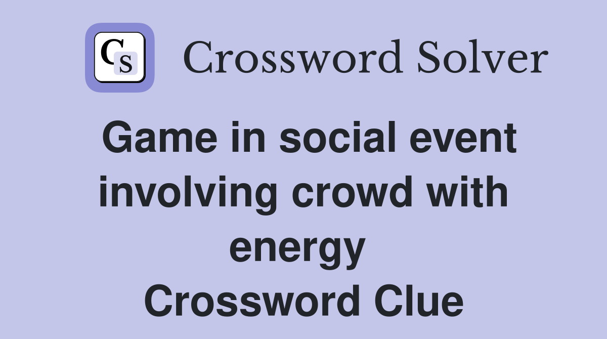 Game in social event involving crowd with energy  Crossword Clue