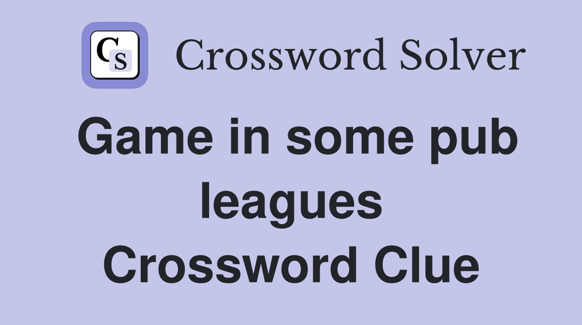 Game in some pub leagues Crossword Clue