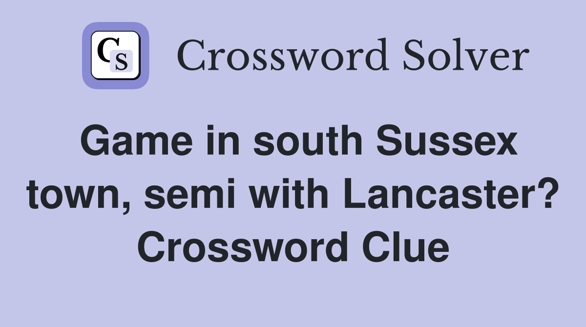 Game in south Sussex town, semi with Lancaster? Crossword Clue