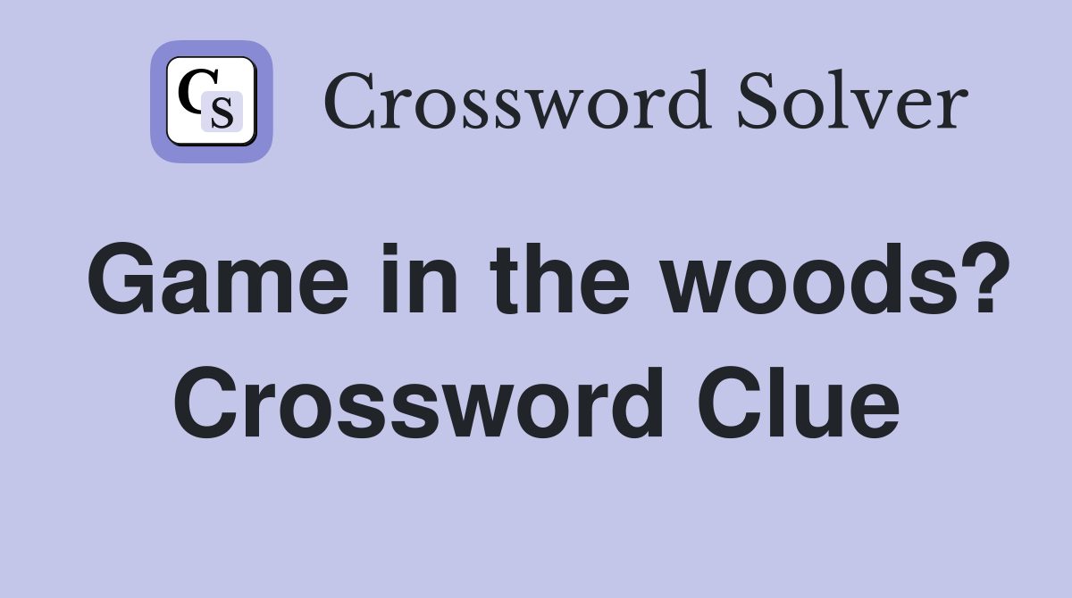 Game in the woods? Crossword Clue
