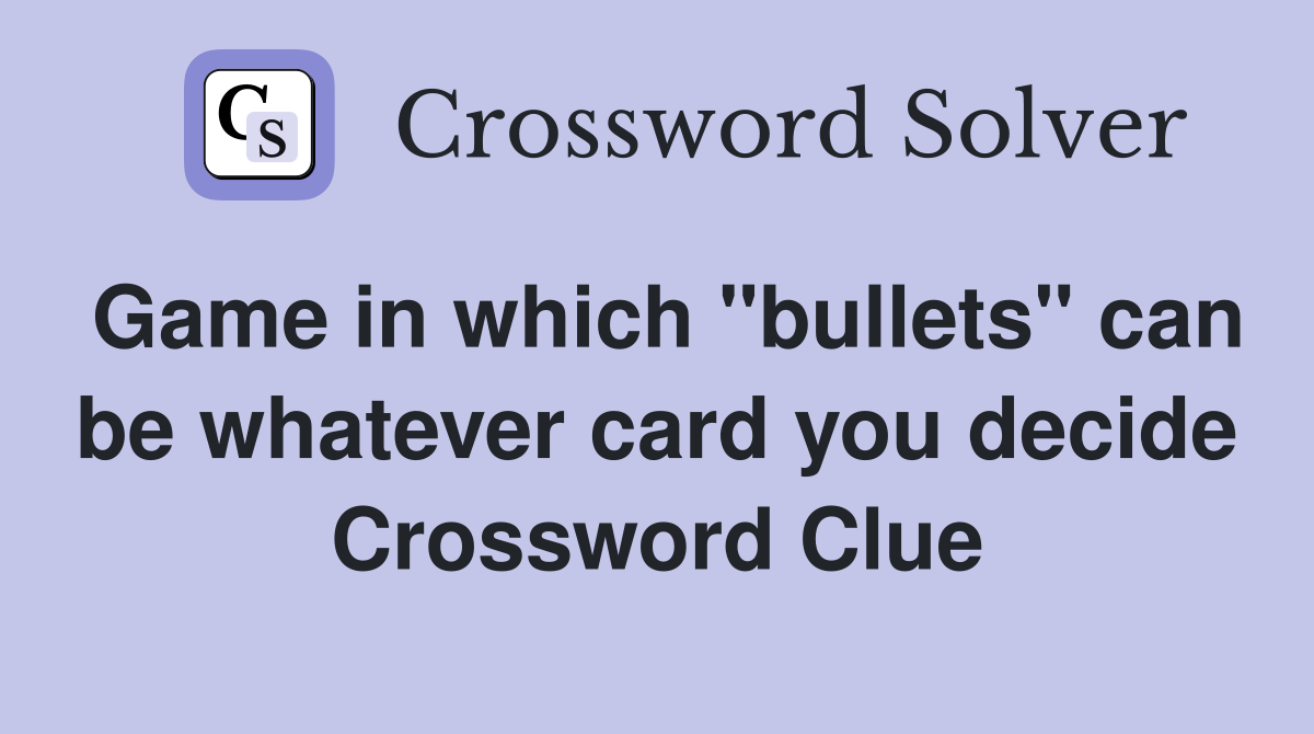 Game in which "bullets" can be whatever card you decide Crossword Clue
