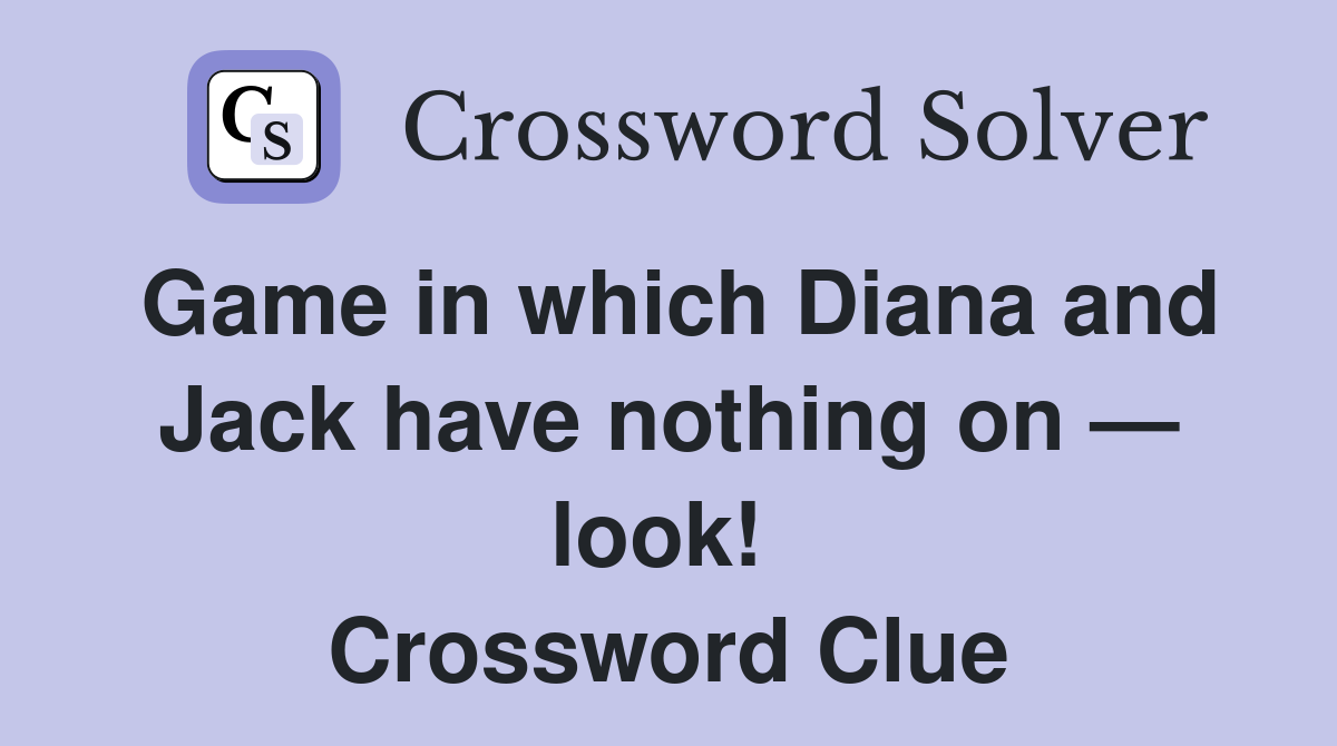 Game in which Diana and Jack have nothing on — look!  Crossword Clue