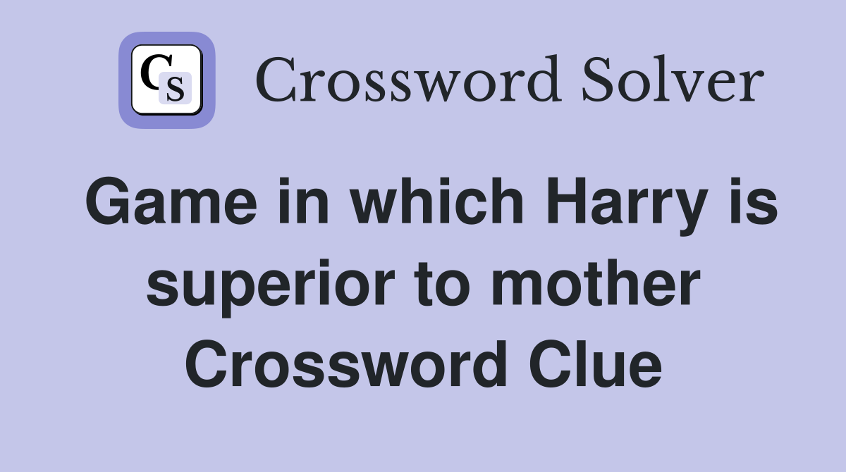 Game in which Harry is superior to mother Crossword Clue