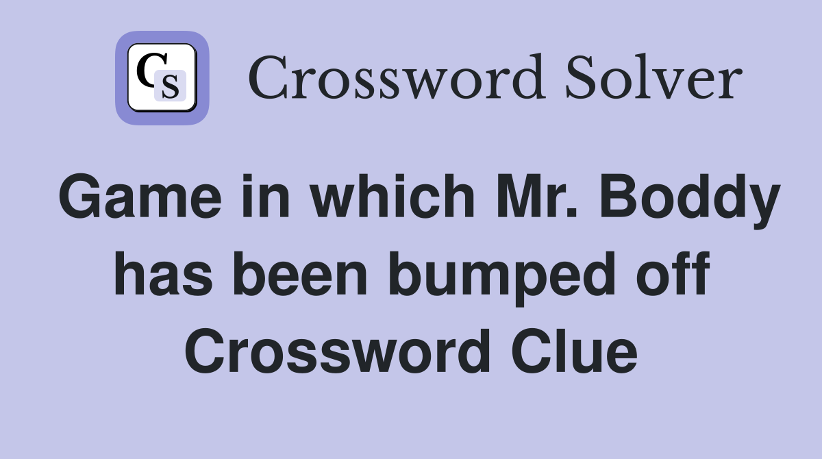 Game in which Mr. Boddy has been bumped off Crossword Clue