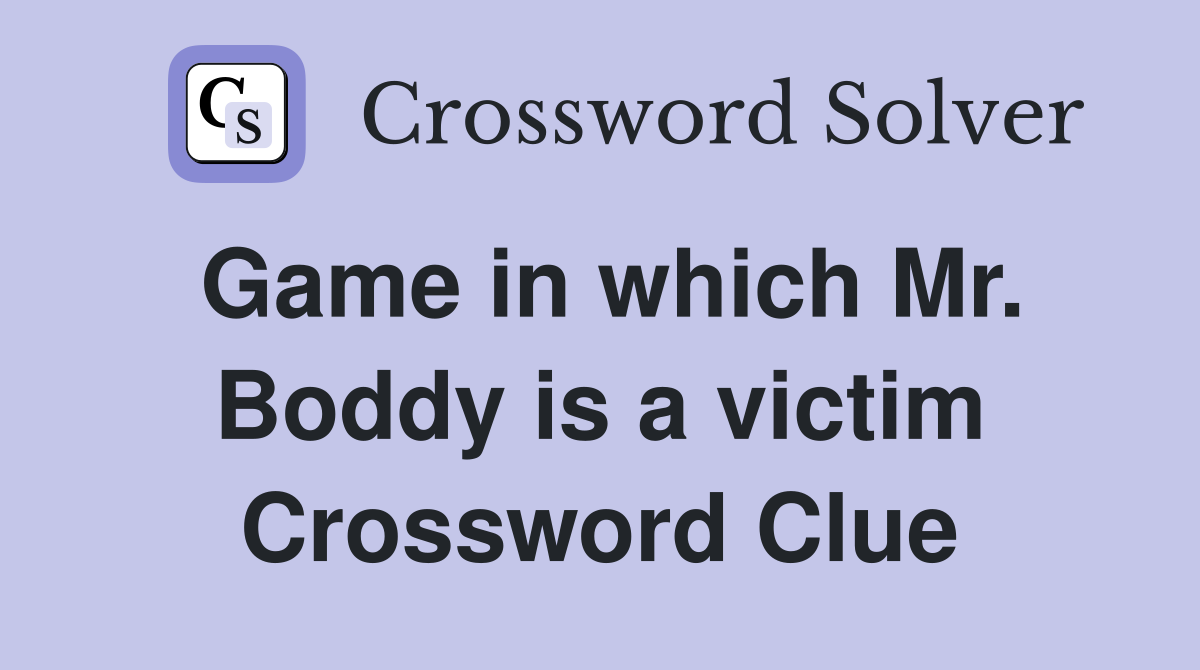 Game in which Mr. Boddy is a victim Crossword Clue