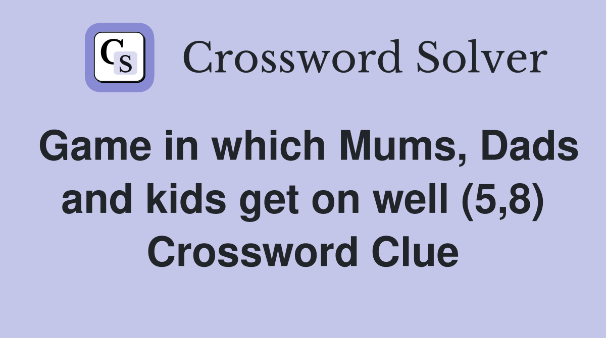 Game in which Mums, Dads and kids get on well (5,8) Crossword Clue