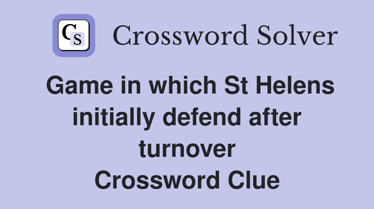 Game in which St Helens initially defend after turnover Crossword Clue