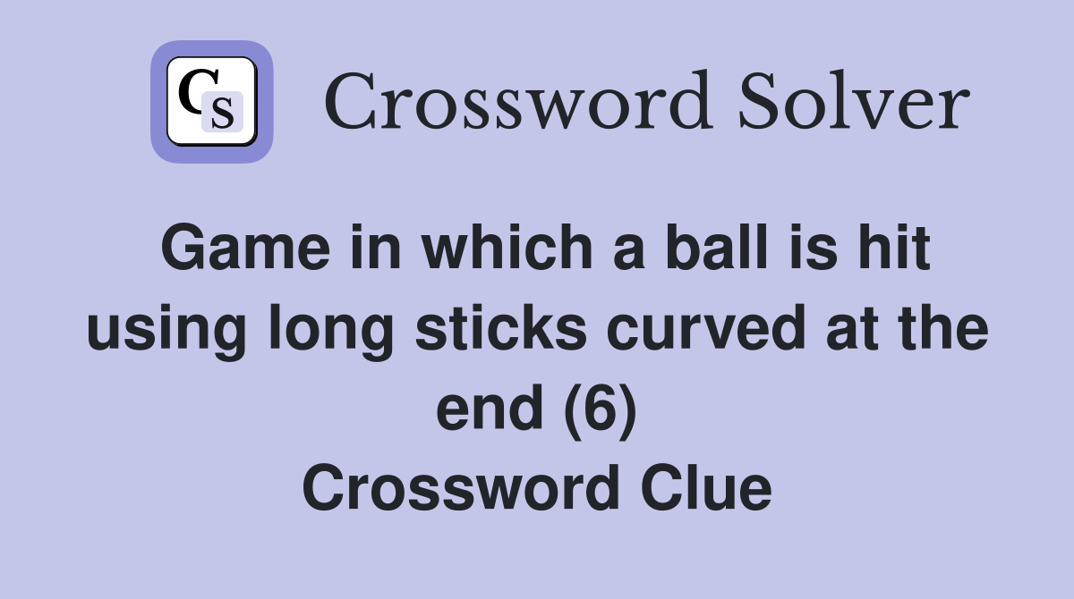 Game in which a ball is hit using long sticks curved at the end (6) Crossword Clue