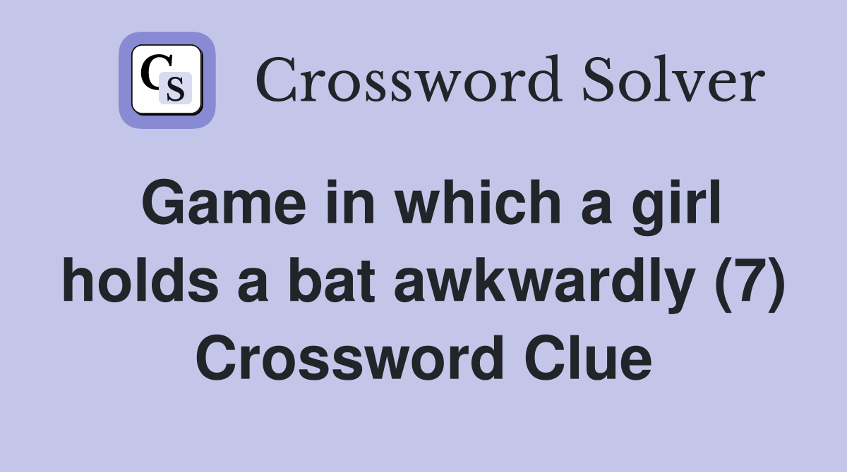 Game in which a girl holds a bat awkwardly (7) Crossword Clue