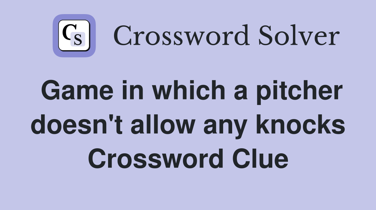 Game in which a pitcher doesn't allow any knocks Crossword Clue