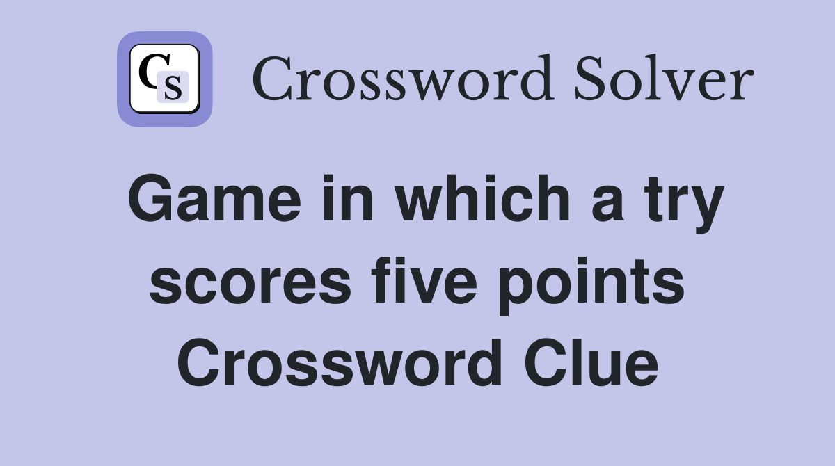 Game in which a try scores five points Crossword Clue