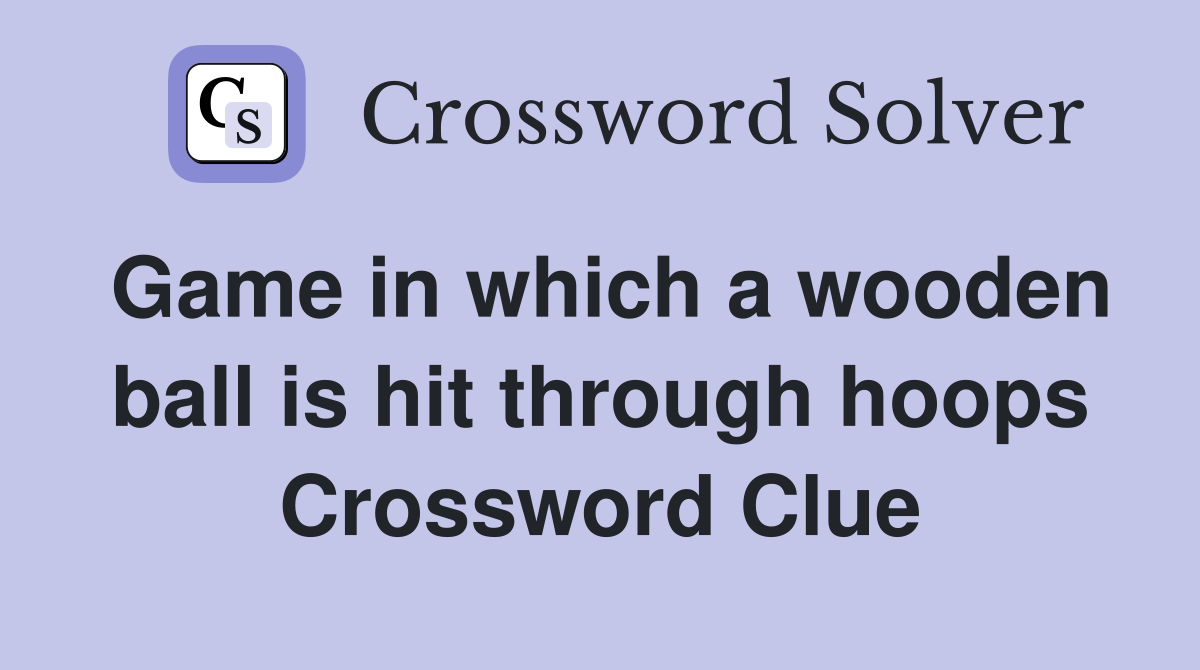 Game in which a wooden ball is hit through hoops Crossword Clue