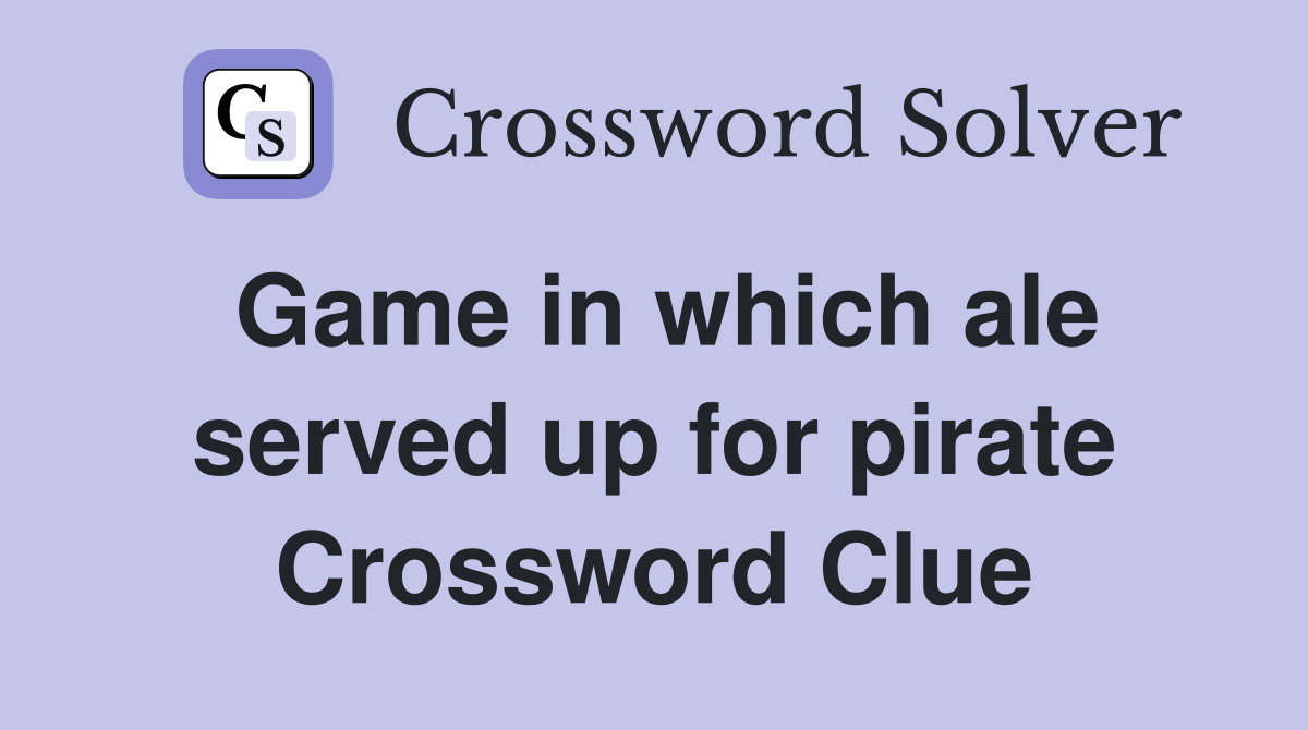 Game in which ale served up for pirate Crossword Clue