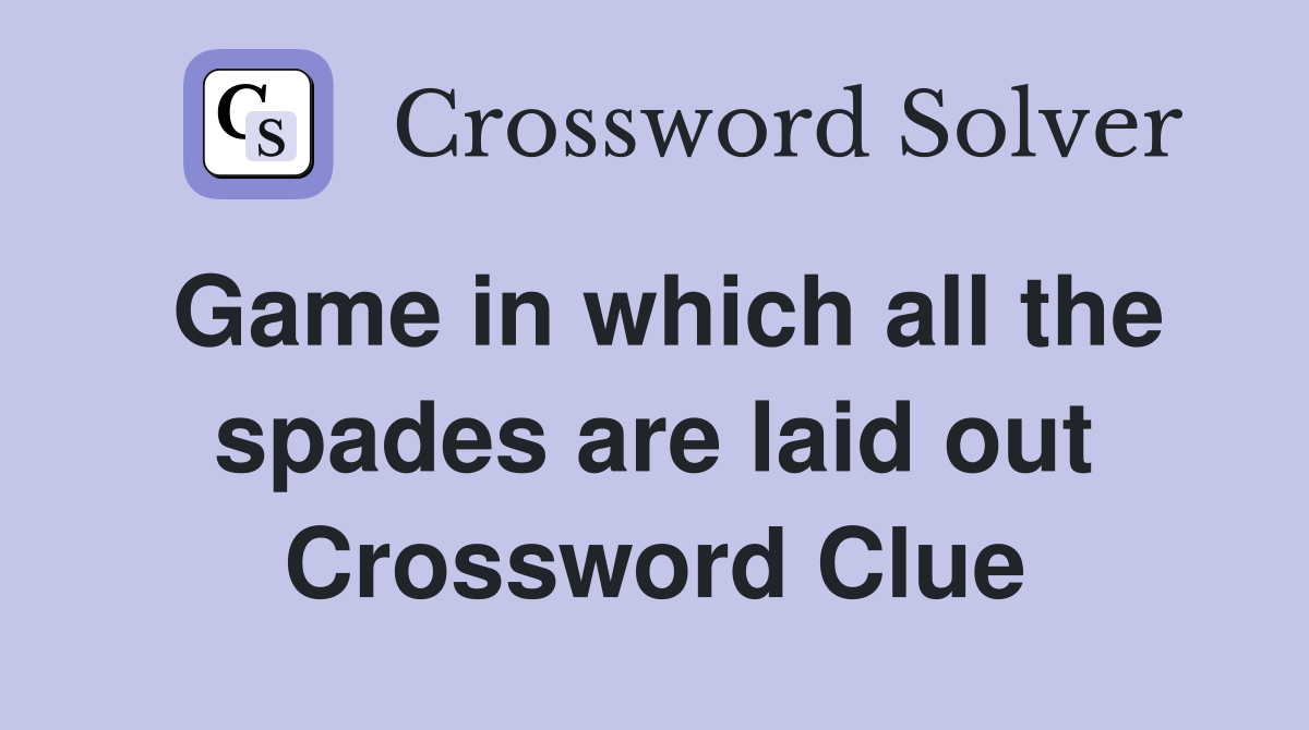 Game in which all the spades are laid out Crossword Clue