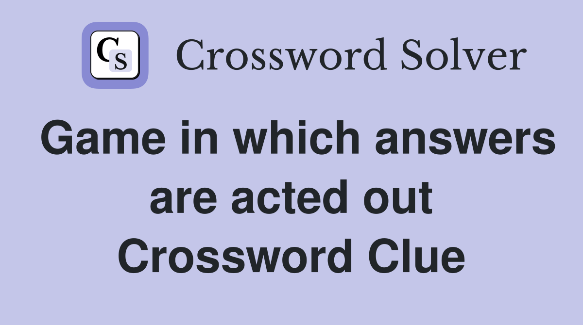 Game in which answers are acted out Crossword Clue