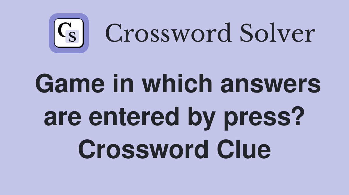 Game in which answers are entered by press? Crossword Clue