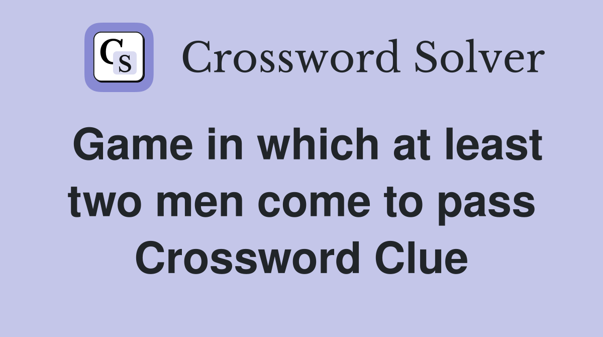Game in which at least two men come to pass Crossword Clue