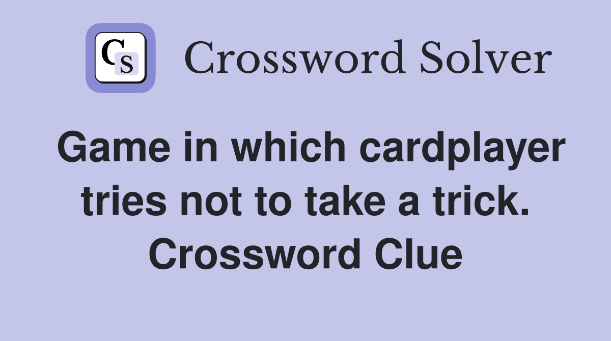 Game in which cardplayer tries not to take a trick. Crossword Clue