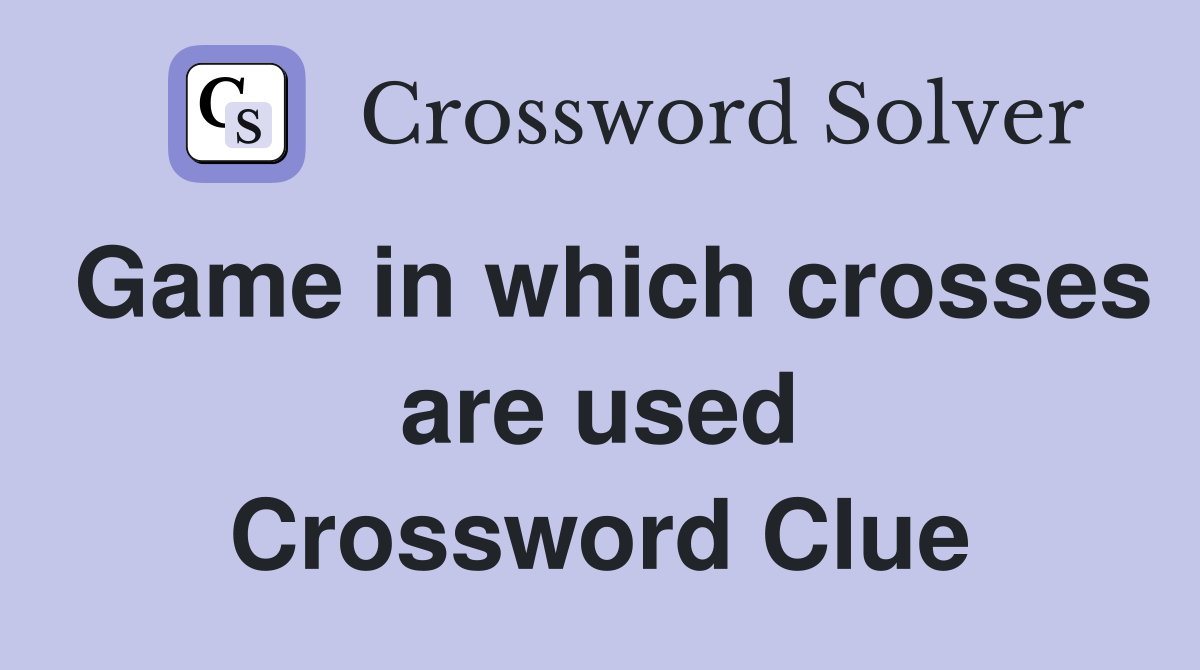 Game in which crosses are used Crossword Clue