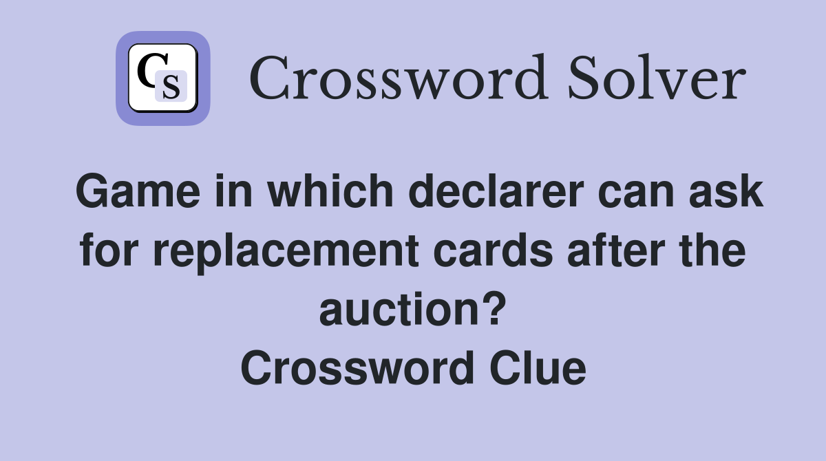 Game in which declarer can ask for replacement cards after the auction? Crossword Clue