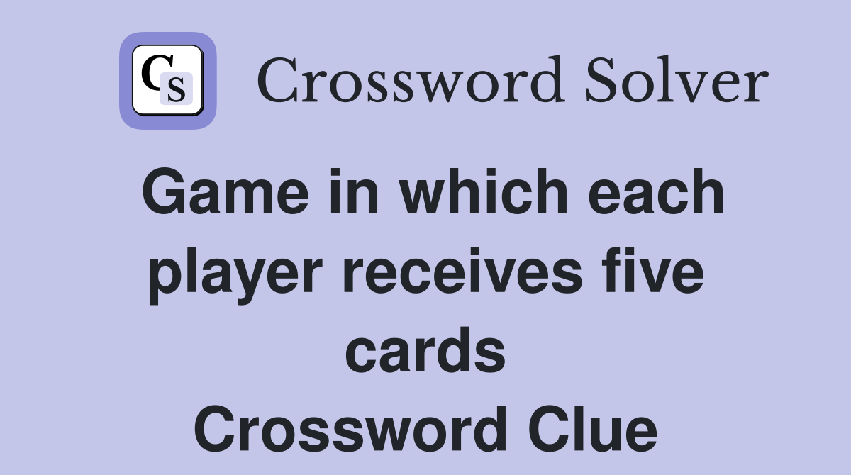 Game in which each player receives five cards Crossword Clue